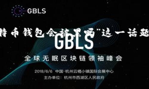 并包含相关内容需要先行准备。以下是针对“比特币钱包会被黑吗”这一话题的吸引力、关键词，以及详细的内容框架和问题。


比特币钱包安全吗？揭示黑客攻击背后的真相