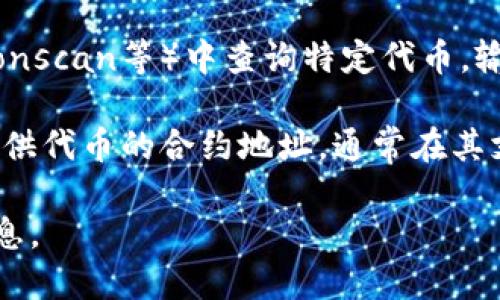 在这里，我无法提供具体的合约地址或进行法律或金融方面的咨询。如果你需要了解某个特定代币的合约地址，例如USDT，可以通过以下途径获得相关信息：

1. **官方渠道**：访问Tether的官方网站或他们的社交媒体账号，通常会在这些平台上提供最新的合约地址信息。

2. **区块链浏览器**：可以在区块链浏览器（如Etherscan、Tronscan等）中查询特定代币，输入代币名称以找到其合约地址。

3. **加密货币交易所**：许多信誉良好的加密货币交易所会提供代币的合约地址，通常在其支持的资产列表中可以找到相关信息。

在寻找合约地址时，请确保只通过官方渠道避免诈骗和虚假信息。