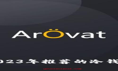 最安全的选择：2023年推荐的冷钱包存储USDT指南