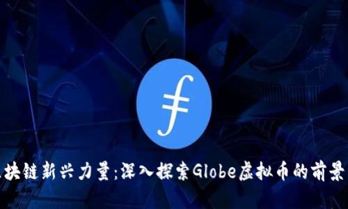 全球区块链新兴力量：深入探索Globe虚拟币的前景与影响