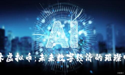 神木虚拟币：未来数字经济的璀璨明星