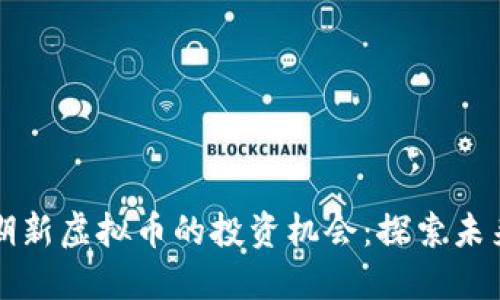 如何抓住近期新虚拟币的投资机会：探索未来的数字资产