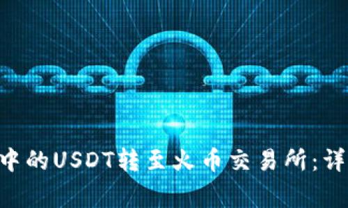 如何将TP Wallet中的USDT转至火币交易所：详细步骤与注意事项