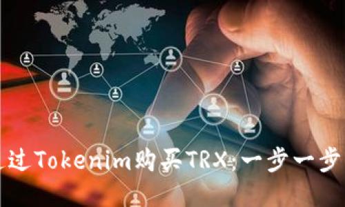 如何通过Tokenim购买TRX：一步一步的指南