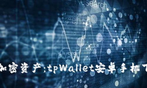 轻松掌控您的加密资产：tpWallet安卓手机下载安装全攻略