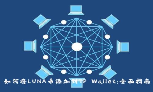 如何将LUNA币添加到TP Wallet：全面指南