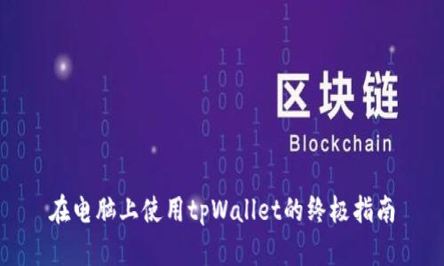 在电脑上使用tpWallet的终极指南