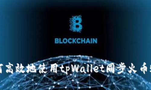 如何高效地使用tpWallet同步火币账户