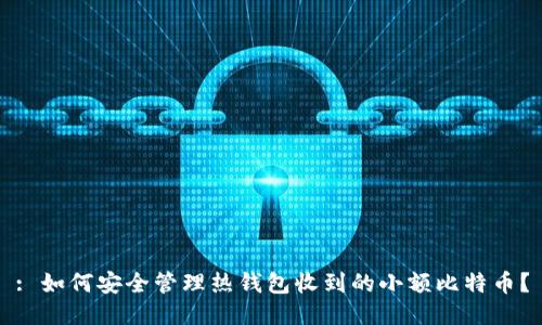 : 如何安全管理热钱包收到的小额比特币？