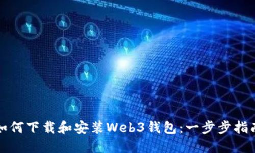 如何下载和安装Web3钱包：一步步指南