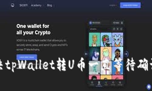 如何解决tpWallet转U币一直等待确认的问题