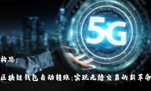 构思：

区块链钱包自动转账：实现无缝交易的新革命