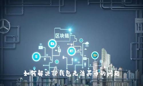 如何解决TP钱包无法买币的问题