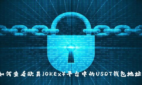 如何查看欧易（OKEx）平台中的USDT钱包地址？