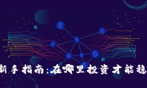 虚拟币理财新手指南：在哪里投资才能稳稳赚取收益？