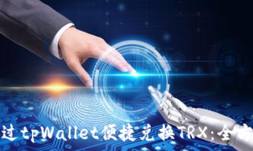   
如何通过tpWallet便捷兑换TRX：全方位指南
