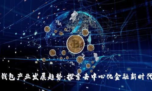 区块链钱包产业发展趋势：探索去中心化金融新时代的先驱