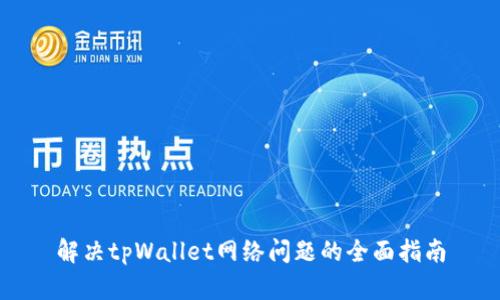 解决tpWallet网络问题的全面指南