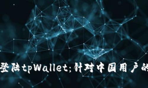 如何顺利登陆tpWallet：针对中国用户的全面指南
