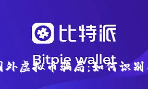 揭秘国外虚拟币骗局：如何识别与防范