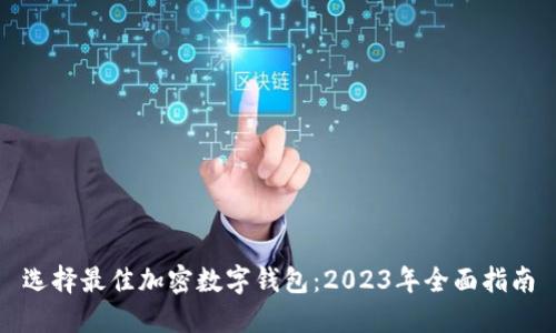 选择最佳加密数字钱包：2023年全面指南