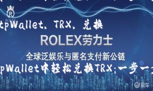如何在tpWallet中轻松兑换TRX：一步一步的指南

关键词：tpWallet, TRX, 兑换


如何在tpWallet中轻松兑换TRX：一步一步的指南