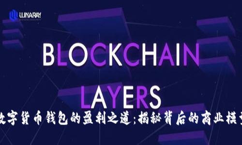 数字货币钱包的盈利之道：揭秘背后的商业模型