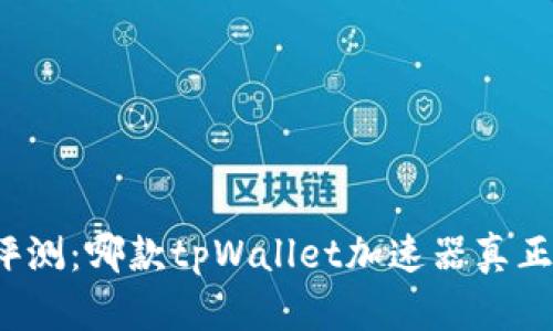 深度评测：哪款tpWallet加速器真正好用？