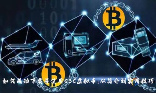 如何成功下载并使用CBC虚拟币：从简介到实用技巧