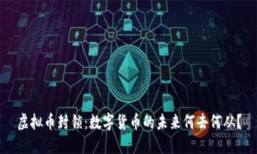 虚拟币封锁：数字货币的未来何去何从？