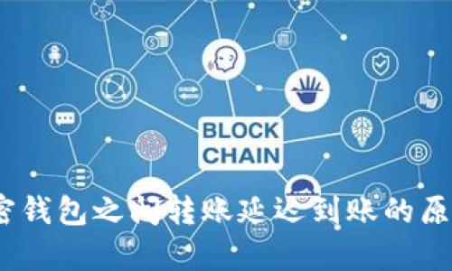 深入解析：加密钱包之间转账延迟到账的原因与解决方案