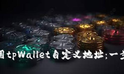如何使用tpWallet自定义地址：一步步教程