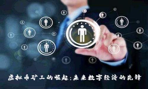 虚拟币矿工的崛起：未来数字经济的先锋