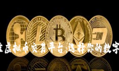  探索最佳虚拟币交易平台：选择你的数字资产之家