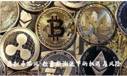 虚拟币跟风：投资新潮流下的机遇与风险