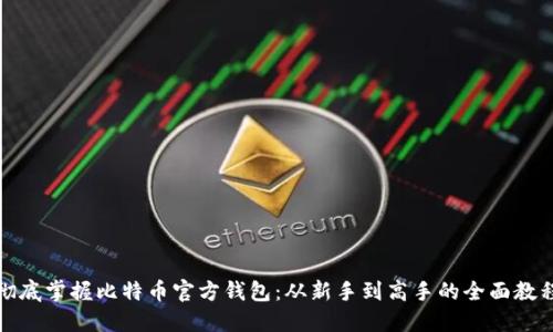 彻底掌握比特币官方钱包：从新手到高手的全面教程