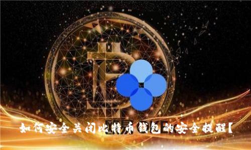 如何安全关闭比特币钱包的安全提醒？