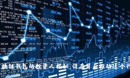 : 区块链钱包的投资人揭秘：谁在背后推动这个行业？