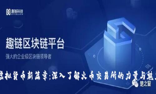 虚拟货币新篇章：深入了解火币交易所的力量与魅力