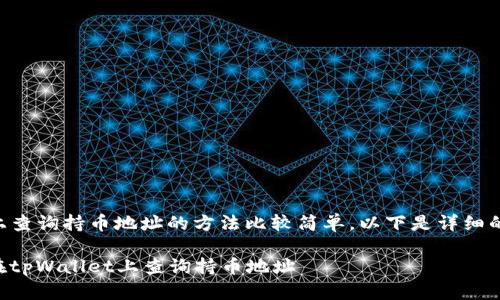 在tpWallet上查询持币地址的方法比较简单，以下是详细的步骤和信息。

### 如何在tpWallet上查询持币地址