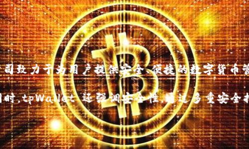 tpWallet是由TP公司推出的一款数字钱包，主要用于存储、管理和交易各种数字资产，如加密货币和区块链资产。TP公司致力于为用户提供安全、便捷的数字货币管理工具，tpWallet旨在为用户提供一个集成的去中心化金融服务平台，帮助用户更好地管理和使用他们的数字资产。

tpWallet 提供多种功能，包括资产管理、交易所集成、去中心化应用程序（DApp）支持等，旨在满足用户的各种需求。同时，tpWallet 还强调安全性，通过多重安全措施和加密技术来保护用户的资产安全。

如果你需要更详细的信息或具体功能，请访问 tpWallet 的官方网站或获取最新的产品文档。