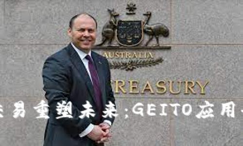 数字币交易重塑未来：GEITO应用全面解析
