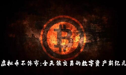 虚拟币不休市：全天候交易的数字资产新纪元