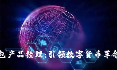 招聘区块链钱包产品经理：引领数字货币革命的机遇与挑战