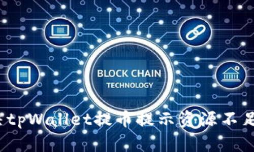 如何解决tpWallet提币提示资源不足的问题？