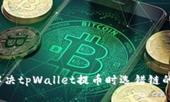 如何解决tpWallet提币时选错链的烦恼？