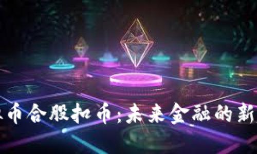 虚拟币合股扣币：未来金融的新趋势