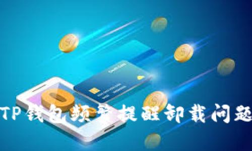 : 解决TP钱包频繁提醒卸载问题的方法