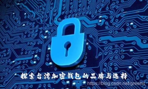 探索台湾加密钱包的品牌与选择