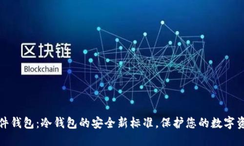 硬件钱包：冷钱包的安全新标准，保护您的数字资产